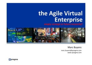 the Agile Virtual
                                                                Enterprise
                                                                     empty concept or future necessity?




                                                                                           Marc Buyens
                                                                                    marc.buyens@xpragma.com
                                                                                            www.xpragma.com


Notes accompany this presentation. Please select Notes Page view.
These materials can be reproduced only with Gartner’s official approval.
Such approvals may be requested via e-mail — quote.requests@gartner.com.
 