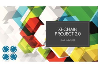 XPCHAIN
PROJECT 2.0
April~July 2020
 