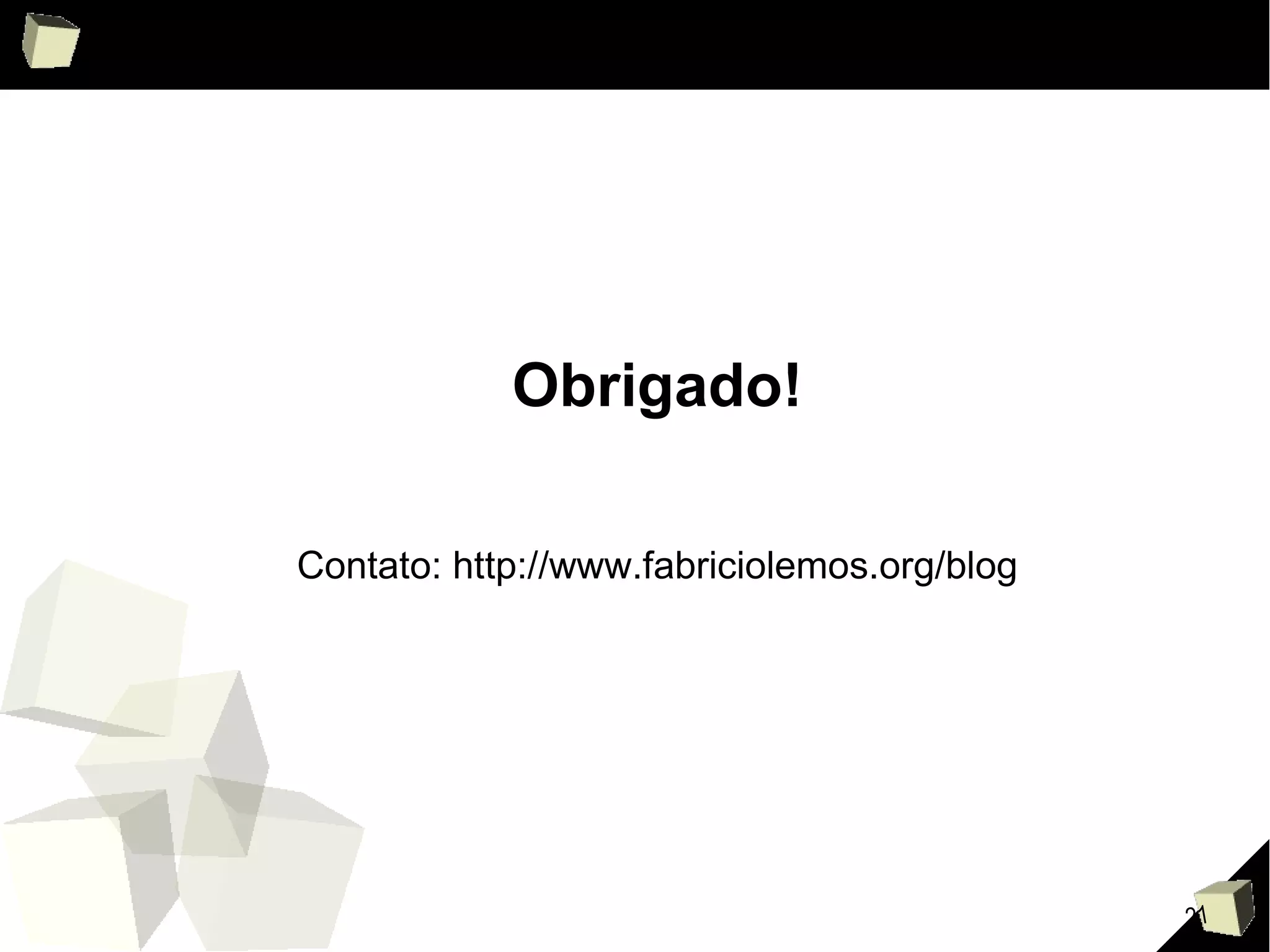 Obrigado! Contato: http://www.fabriciolemos.org/blog 