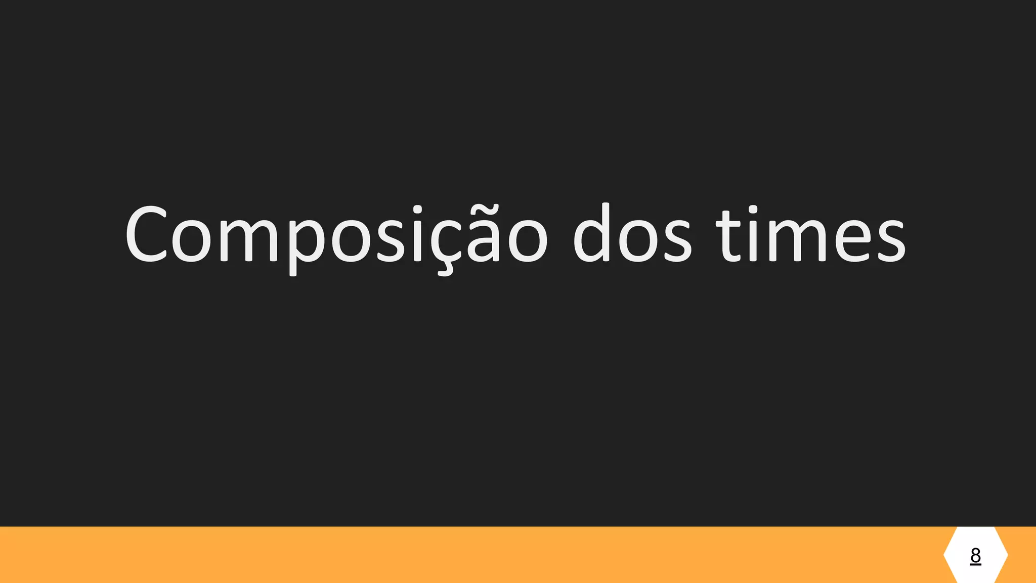 8
Composição dos times
 