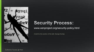 www.xenproject.org/security-policy.html 
Guilherme Tavares @ Flickr 
Credit for this section of the talk: George Dunlap 
 