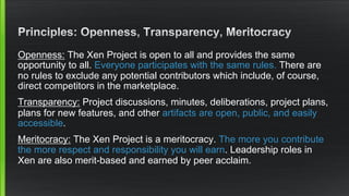 Openness: The Xen Project is open to all and provides the same 
opportunity to all. Everyone participates with the same ru...