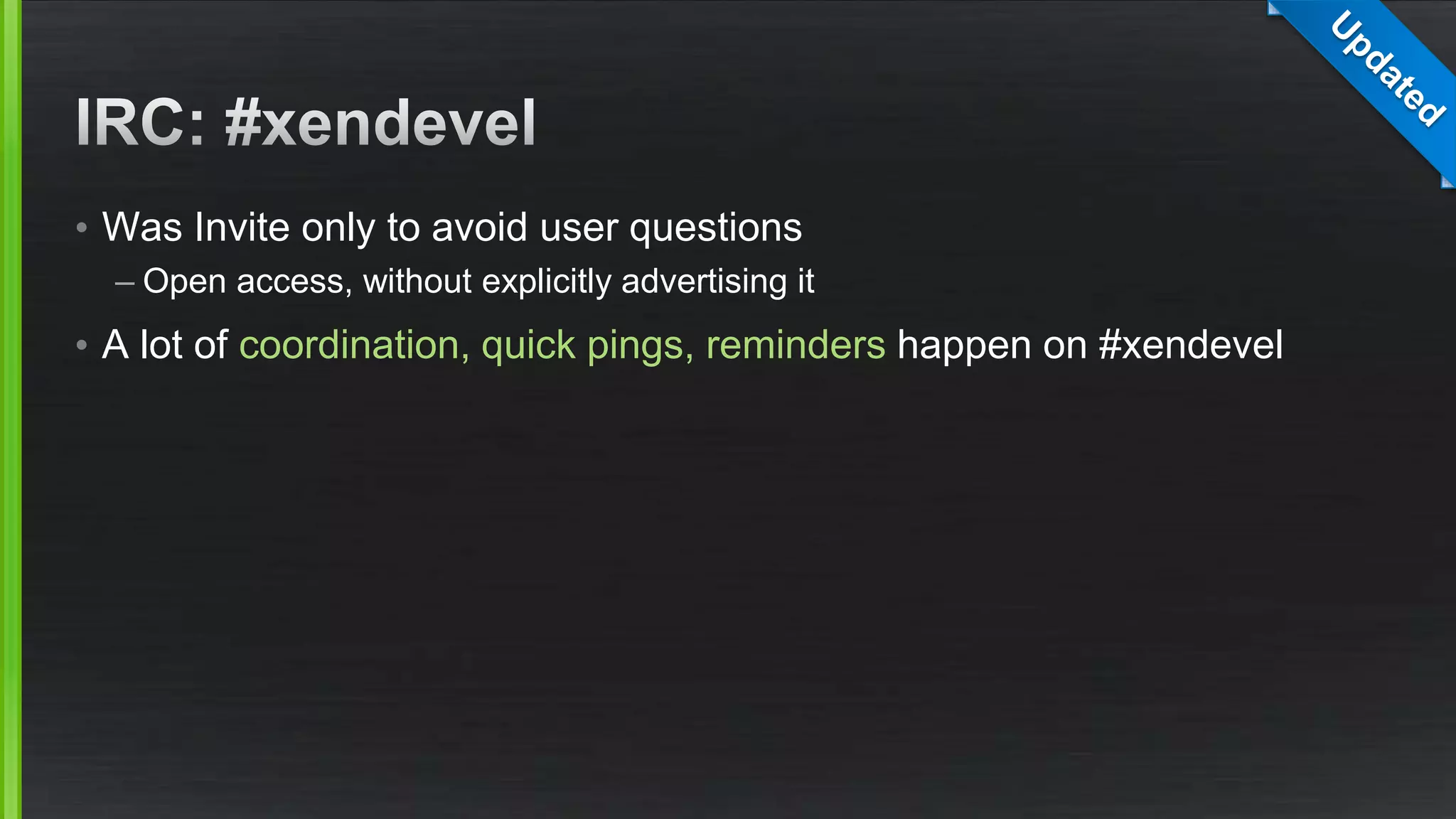• Was Invite only to avoid user questions
– Open access, without explicitly advertising it
• A lot of coordination, quick pings, reminders happen on #xendevel
 