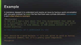 A maintainer stepped in to understand and resolve an issue by having a quick conversation
with one party involved: he stat...