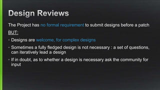 The Project has no formal requirement to submit designs before a patch
BUT:
• Designs are welcome, for complex designs
• S...