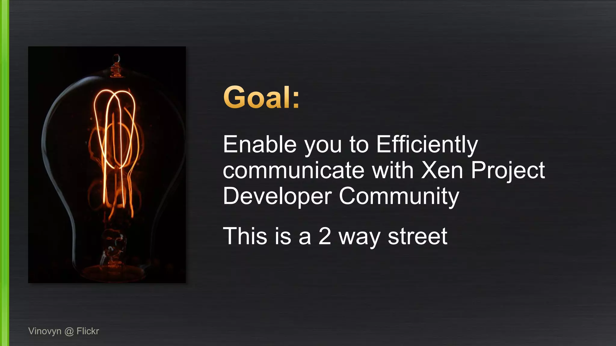 Enable you to Efficientlycommunicate with XenProject Developer Community 
This is a 2 way street 
Vinovyn@ Flickr  