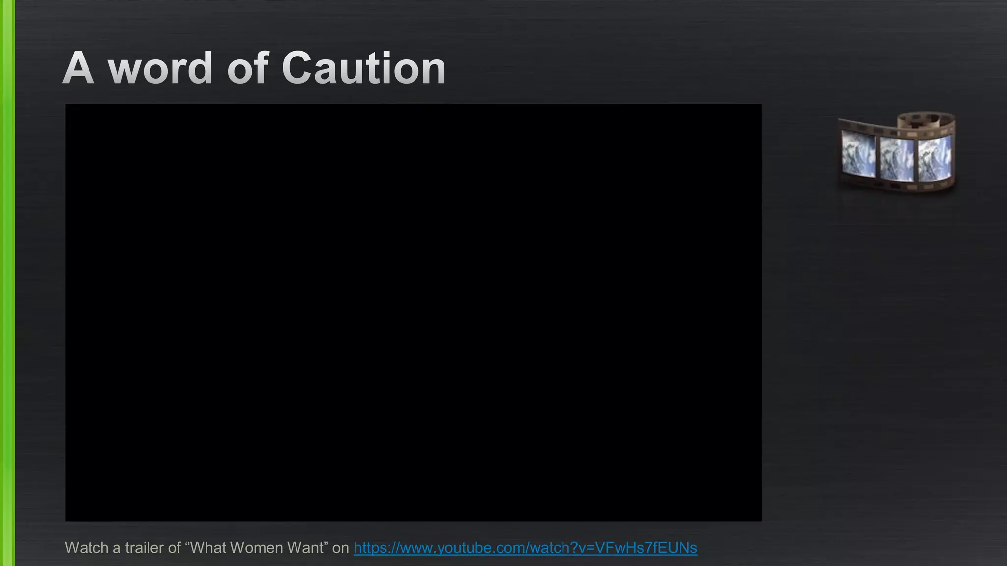 Watch a trailer of “What Women Want” on https://www.youtube.com/watch?v=VFwHs7fEUNs  