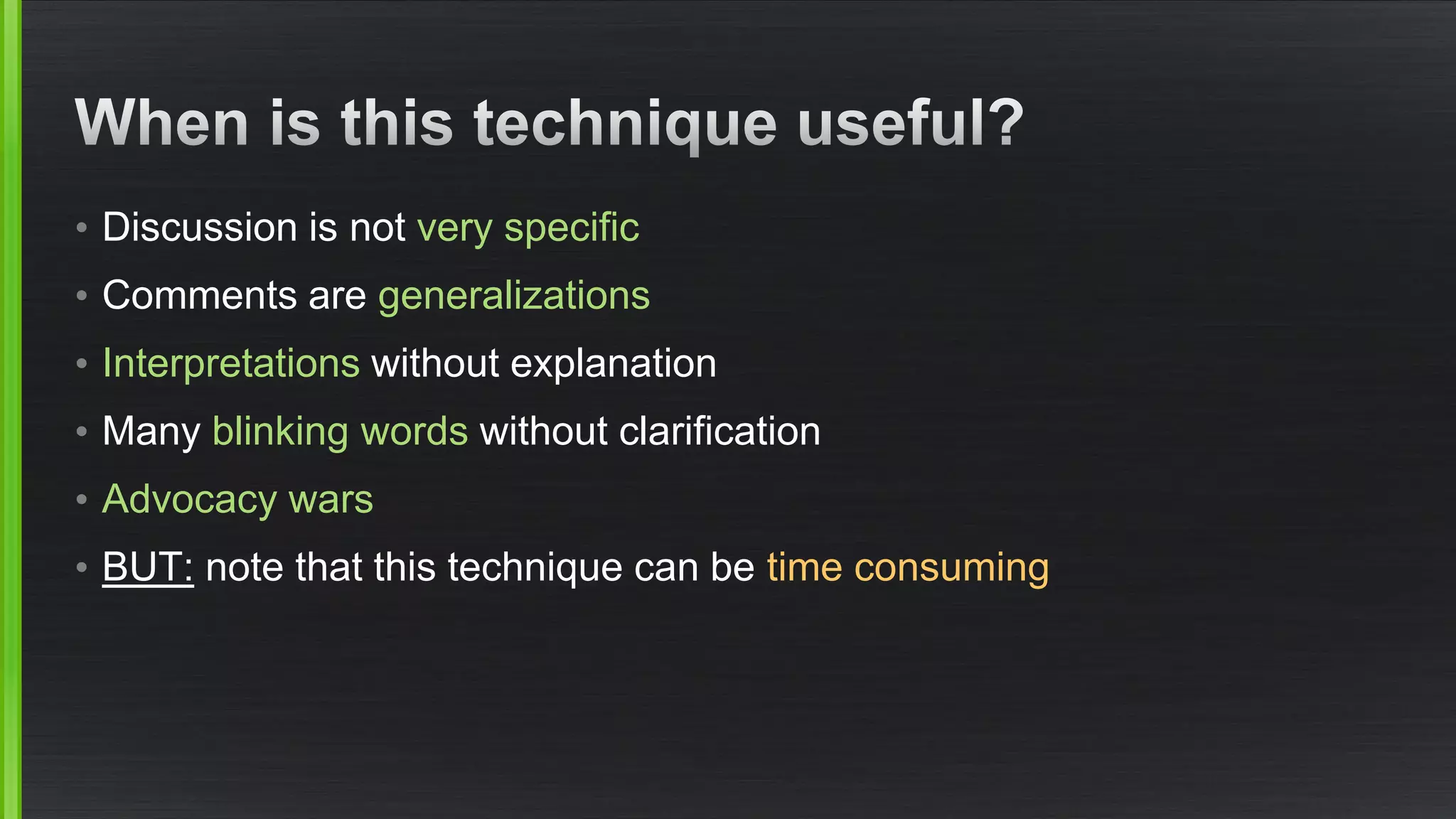 •Discussion is not very specific 
•Comments are generalizations 
•Interpretations without explanation 
•Many blinking words without clarification 
•Advocacy wars 
•BUT:note that this technique can be time consuming  