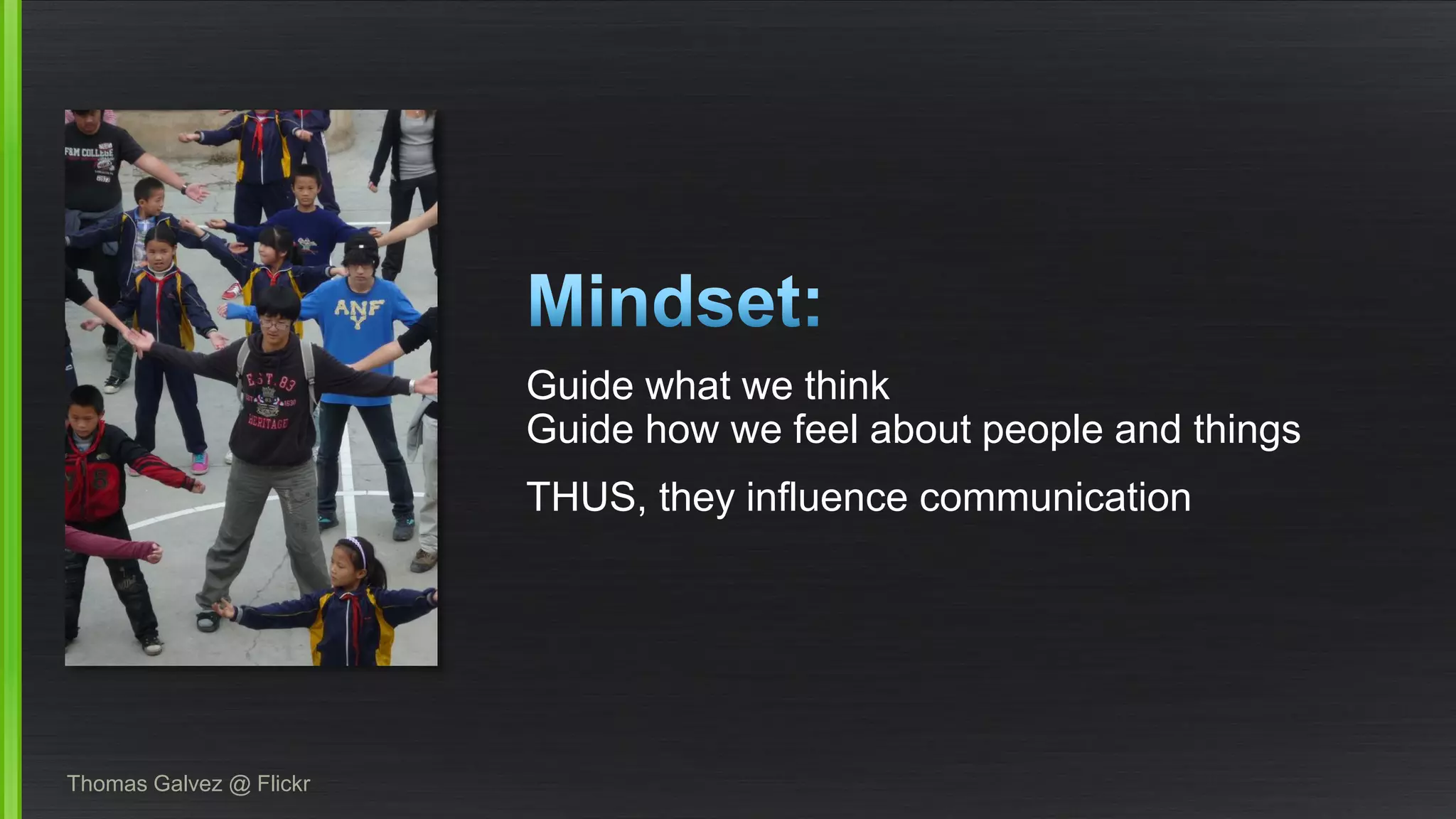 Guide what we think Guide how we feel about people and things 
THUS, they influence communication 
Thomas Galvez @ Flickr  