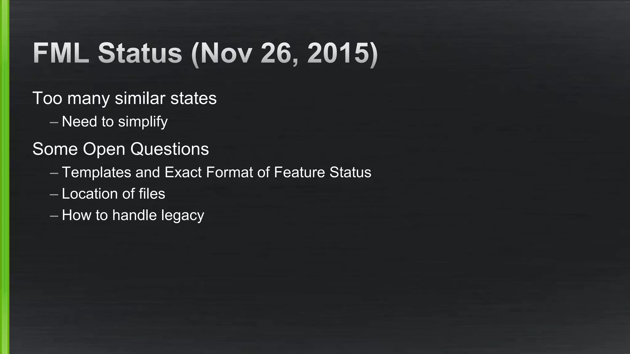 Too many similar states
– Need to simplify
Some Open Questions
– Templates and Exact Format of Feature Status
– Location of files
– How to handle legacy
 