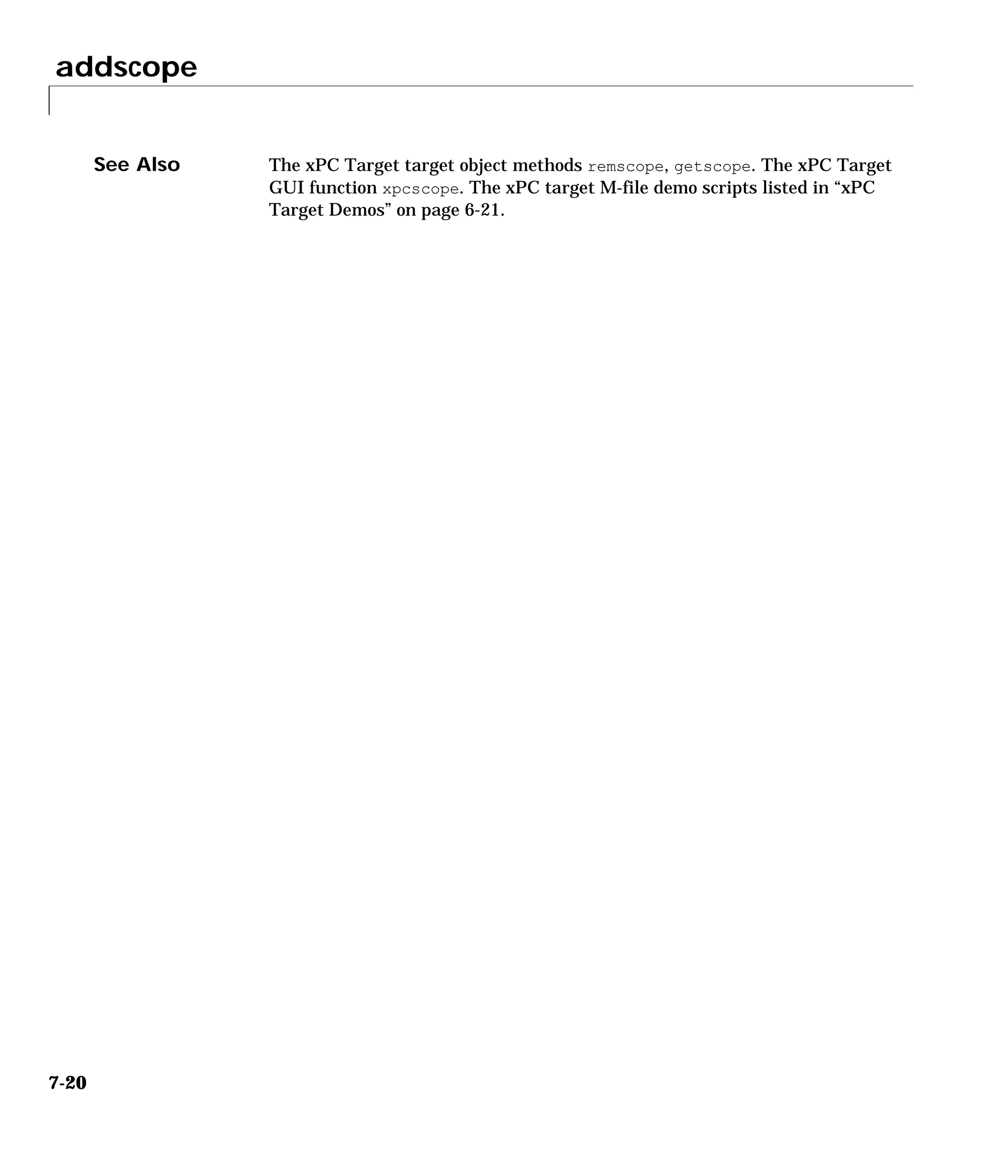 addscope
7-20
See Also The xPC Target target object methods remscope, getscope. The xPC Target
GUI function xpcscope. The xPC target M-file demo scripts listed in “xPC
Target Demos” on page 6-21.
 
