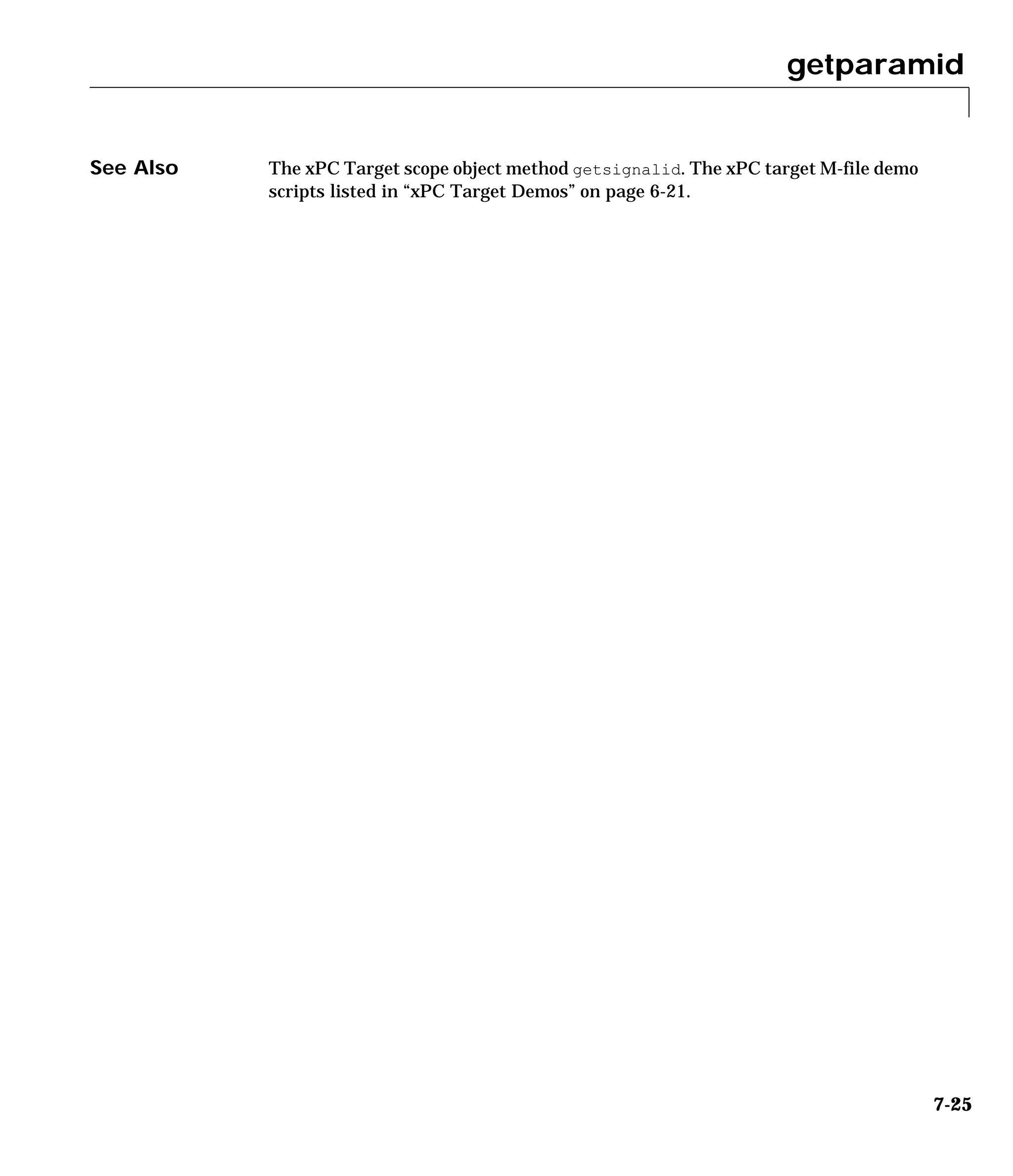 getparamid
7-25
See Also The xPC Target scope object method getsignalid. The xPC target M-file demo
scripts listed in “xPC Target Demos” on page 6-21.
 