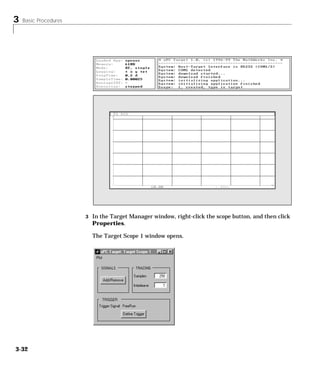 3 Basic Procedures
3-32
3 In the Target Manager window, right-click the scope button, and then click
Properties.
The Target Scope 1 window opens.
 
