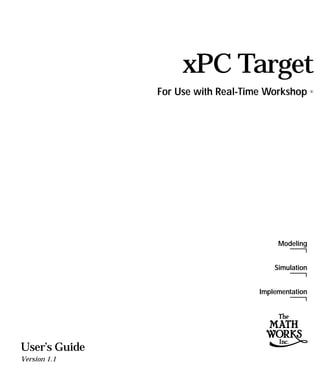 Modeling
Simulation
Implementation
xPC Target
For Use with Real-Time Workshop ®
User’s Guide
Version 1.1
 