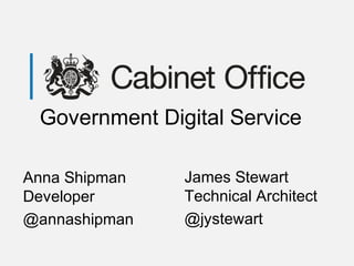 Government Digital Service
James Stewart
Technical Architect
@jystewart
Anna Shipman
Developer
@annashipman
 
