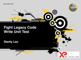 www.odd-e.com
Fight Legacy Code!
Write Unit Test!
Stanly Lau
 
