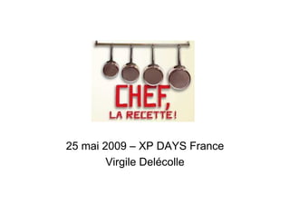25 mai 2009 – XP DAYS France
Virgile Delécolle
 