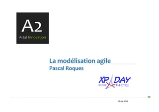 La modélisation agile
Pascal Roques




                        25 mai 2009
 