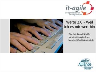 Werte 2.0 - Weil
ich es mir wert bin
  Dipl.-Inf. Bernd Schiffer
   akquinet it-agile GmbH
  bernd.schiffer@akquinet.de
 