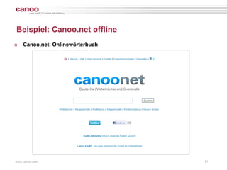 Beispiel: Canoo.net offline
๏   Canoo.net: Onlinewörterbuch




www.canoo.com                     11
 
