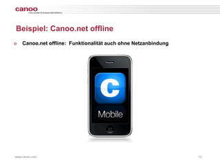 Beispiel: Canoo.net offline
๏   Canoo.net offline: Funktionalität auch ohne Netzanbindung




www.canoo.com                                                   13
 