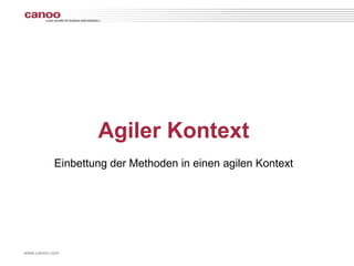 Agiler Kontext
           Einbettung der Methoden in einen agilen Kontext




www.canoo.com
 
