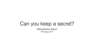 Can you keep a secret?
Moisieienko Valerii
XP Days 2017
 