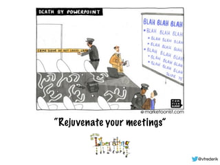 “Rejuvenate your meetings”
@vfrederik
 