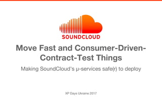 Making SoundCloud’s µ-services safe(r) to deploy
Move Fast and Consumer-Driven-
Contract-Test Things
XP Days Ukraine 2017
 