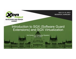 INTEL RESTRICTED SECRET1 SSG System Software Division
Introduction to SGX (Software Guard
Extensions) and SGX Virtualization
Kai Huang, Jun Nakajima (Speaker)
July 12, 2017
 