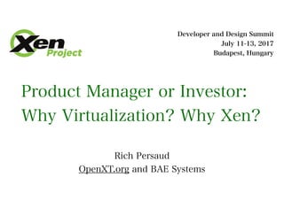 XPDDS17: Product Manager or Investor: Why Virtualization? Why Xen? - Rich Persaud, BAE Systems