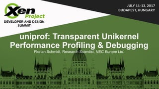 uniprof: Transparent Unikernel
Performance Profiling & Debugging
Florian Schmidt, Research Scientist, NEC Europe Ltd.
 
