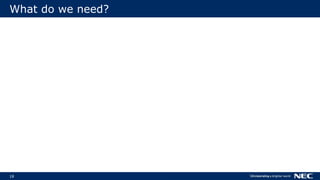 18
What do we need?
 