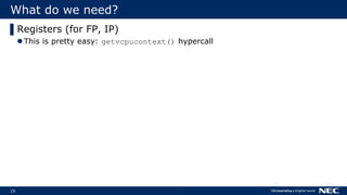 19
What do we need?
▌Registers (for FP, IP)
This is pretty easy: getvcpucontext() hypercall
 