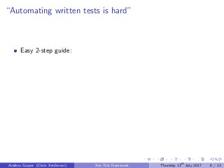 “Automating written tests is hard”
Easy 2-step guide:
Andrew Cooper (Citrix XenServer) Xen Test Framework Thursday 13th
July 2017 6 / 13
 