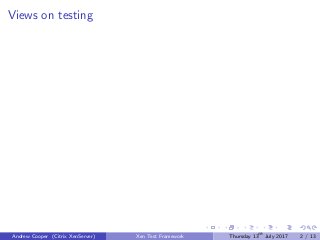Views on testing
Andrew Cooper (Citrix XenServer) Xen Test Framework Thursday 13th
July 2017 2 / 13
 