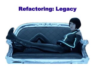 Refactoring: Legacy
 