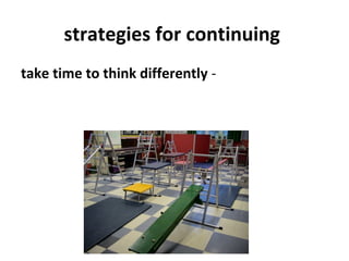 strategies for continuing
take time to think differently -
 