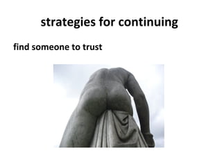 strategies for continuing
find someone to trust
 