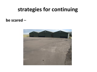 strategies for continuing
be scared –
 