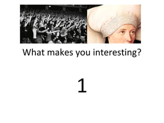 What makes you interesting?
1
 