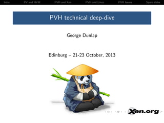 Intro

PV and HVM

PVH and Xen

PVH and Linux

PVH technical deep-dive
George Dunlap

Edinburg – 21-23 October, 2013

PVH Issues

Spare slides

 