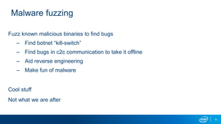 51
Malware fuzzing
Fuzz known malicious binaries to find bugs
– Find botnet “kill-switch”
– Find bugs in c2c communication to take it offline
– Aid reverse engineering
– Make fun of malware
Cool stuff
Not what we are after
 