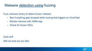 52
Malware detection using fuzzing
Fuzz unknown binary to detect known malware
– See if anything gets dropped while fuzzing that triggers on VirusTotal
– Monitor memory with YARA sigs
– Check for known IOCs
Cool stuff
Still not what we are after
 