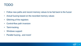 80
TODO
• Follow new paths and record memory values to be fed back to the fuzzer
• Actual fuzzing based on the recorded memory values
• Glitching of the registers
• Control-flow path inversion
• Taint-tracking
• Windows support
• Parallel fuzzing.. and more!
 