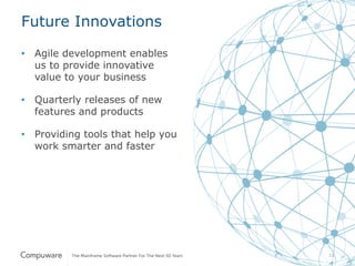 22
Future Innovations
•  Agile development enables
us to provide innovative
value to your business
•  Quarterly releases of new
features and products
•  Providing tools that help you
work smarter and faster
 