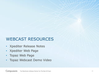 23
WEBCAST RESOURCES
•  Xpediter Release Notes
•  Xpediter Web Page
•  Topaz Web Page
•  Topaz Webcast Demo Video
 