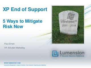 XP End of Support
5 Ways to Mitigate
Risk Now
Paul Zimski
VP, Solution Marketing
 