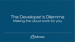 The Developer’s Dilemma
Making the cloud work for you
 