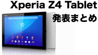 Xperia Z4 Tablet
発表まとめ
 